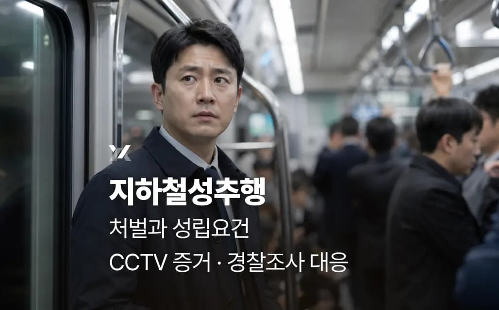 지하철성추행 처벌과 성립요건 | CCTV 증거·경찰조사 대응